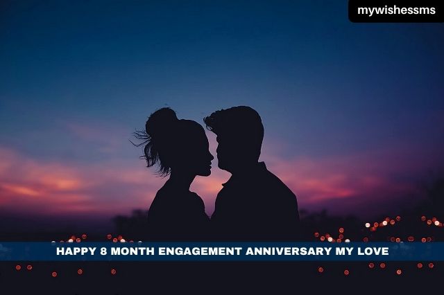 Happy 8 Month Engagement Anniversary My Love